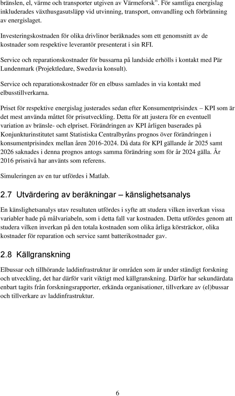 Service och reparationskostnader för bussarna på landside erhölls i kontakt med Pär Lundenmark (Projektledare, Swedavia konsult).