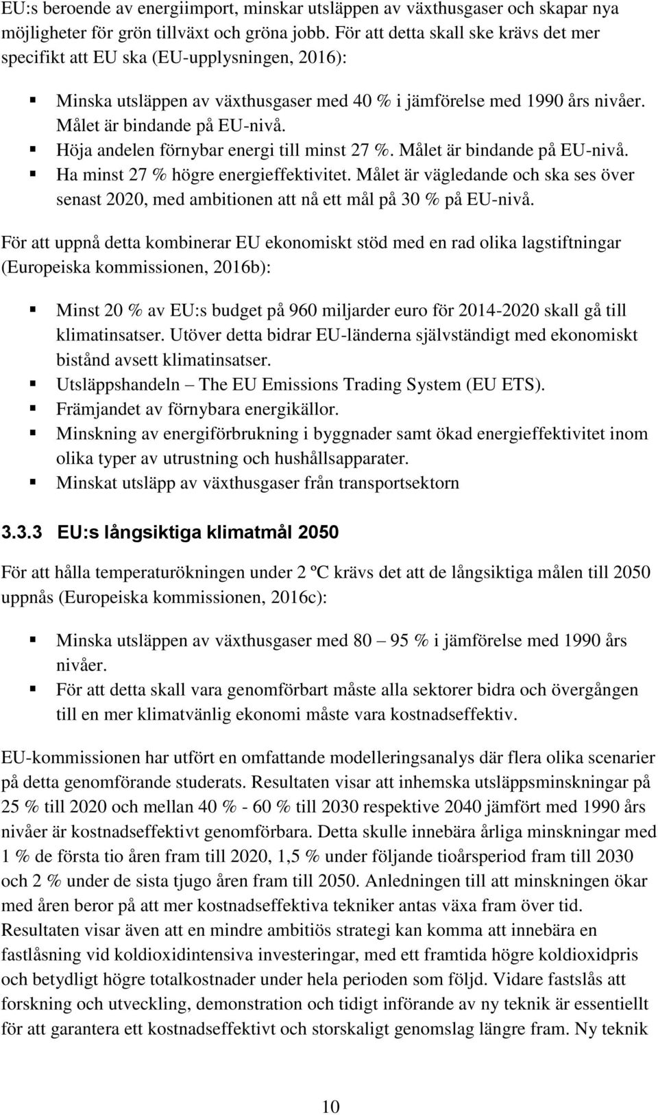 Höja andelen förnybar energi till minst 27 %. Målet är bindande på EU-nivå. Ha minst 27 % högre energieffektivitet.