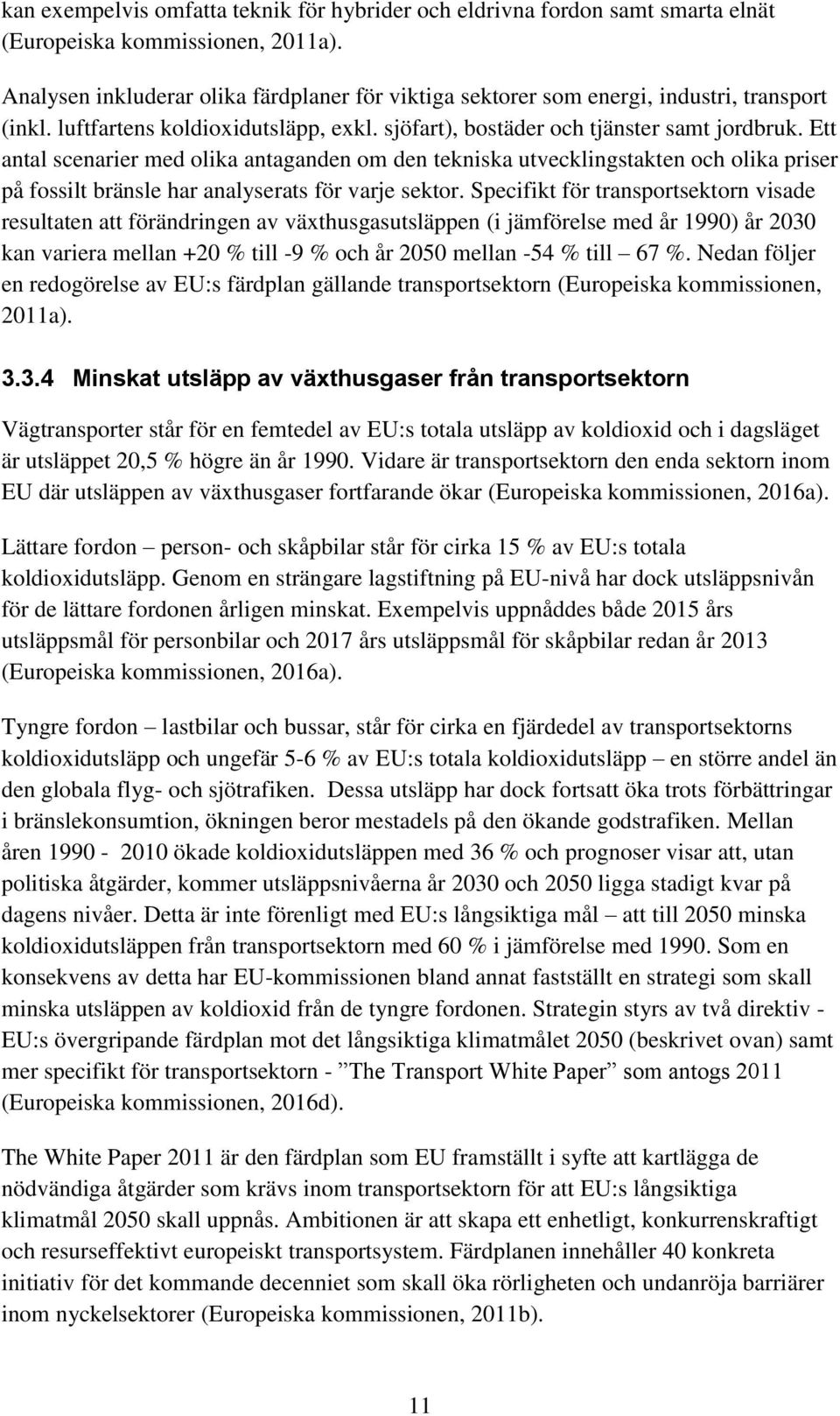 Ett antal scenarier med olika antaganden om den tekniska utvecklingstakten och olika priser på fossilt bränsle har analyserats för varje sektor.