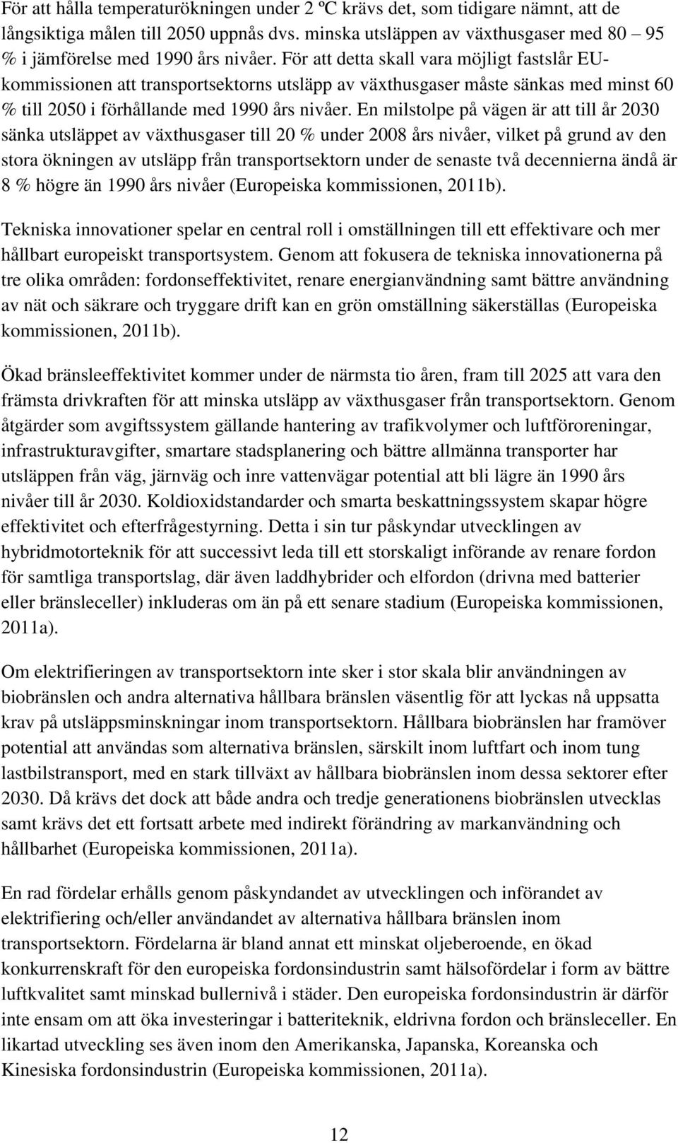 En milstolpe på vägen är att till år 2030 sänka utsläppet av växthusgaser till 20 % under 2008 års nivåer, vilket på grund av den stora ökningen av utsläpp från transportsektorn under de senaste två