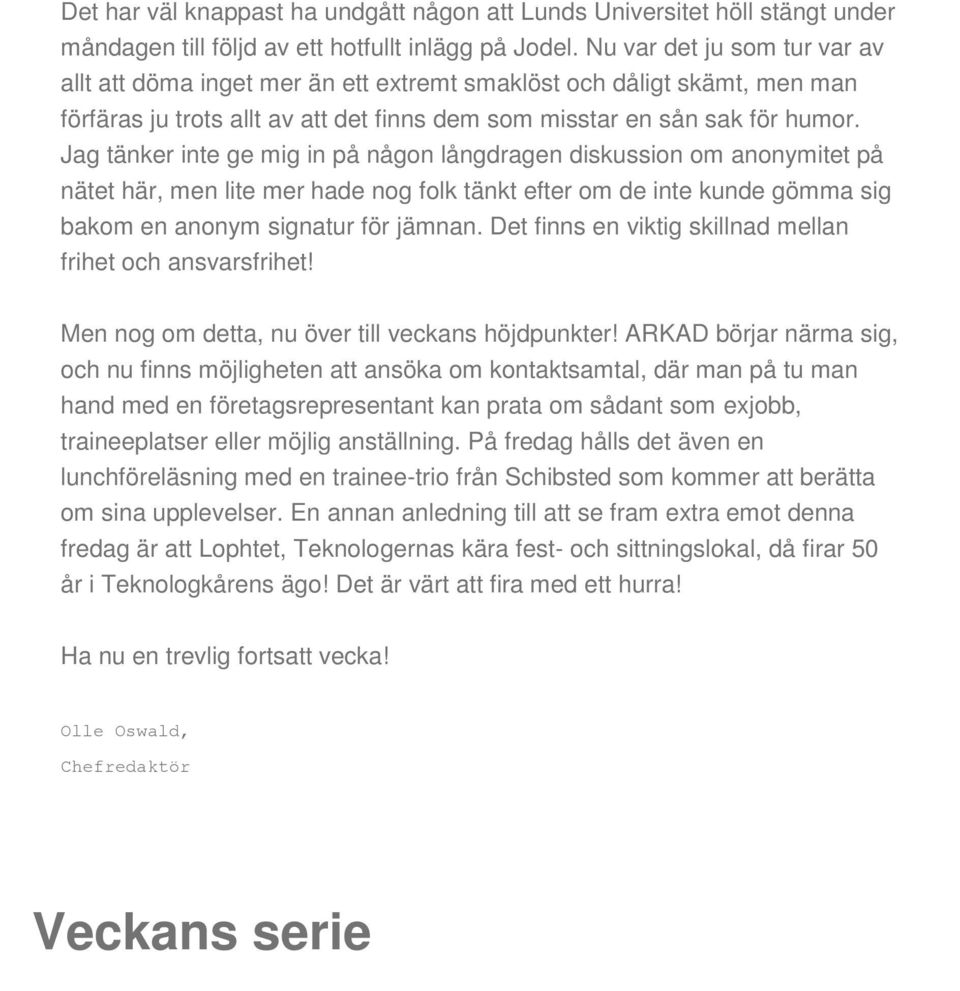 Jag tänker inte ge mig in på någon långdragen diskussion om anonymitet på nätet här, men lite mer hade nog folk tänkt efter om de inte kunde gömma sig bakom en anonym signatur för jämnan.