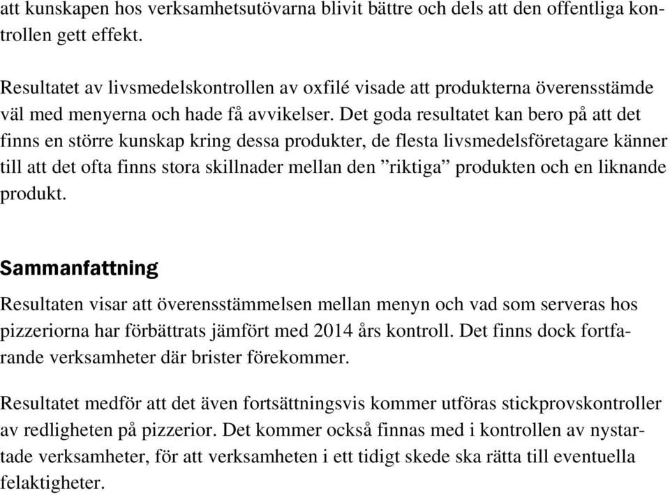 Det goda resultatet kan bero på att det finns en större kunskap kring dessa produkter, de flesta livsmedelsföretagare känner till att det ofta finns stora skillnader mellan den riktiga produkten och