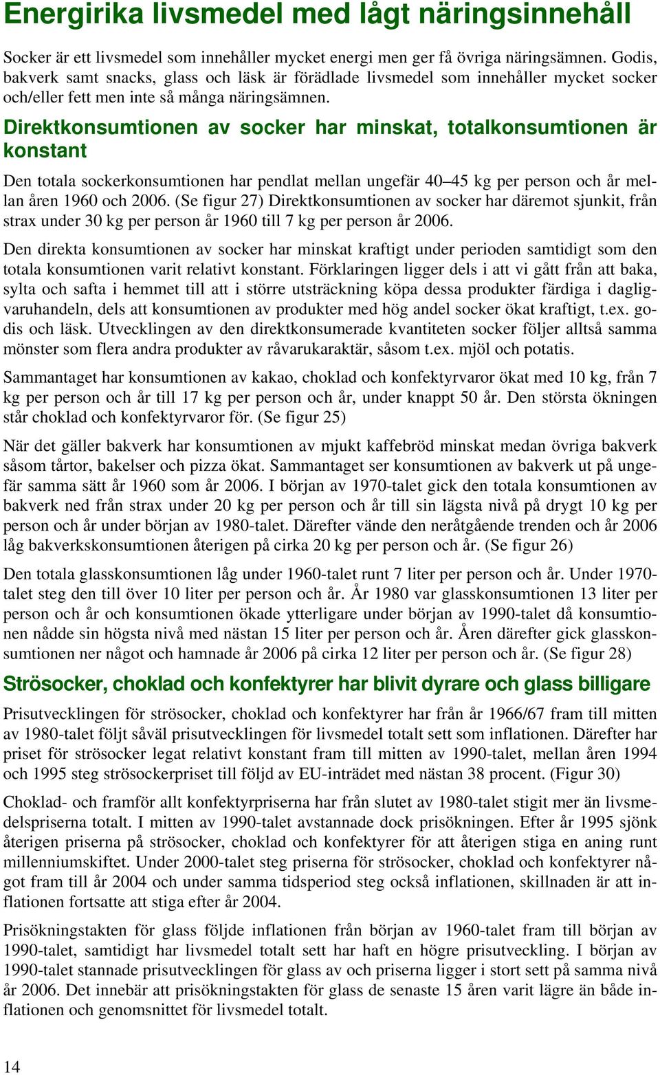 Direktkonsumtionen av socker har minskat, totalkonsumtionen är konstant Den totala sockerkonsumtionen har pendlat mellan ungefär 5 kg per person och år mellan åren 19 och.