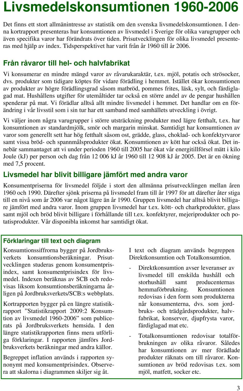 Prisutvecklingen för olika livsmedel presenteras med hjälp av index. Tidsperspektivet har varit från år 19 till år.