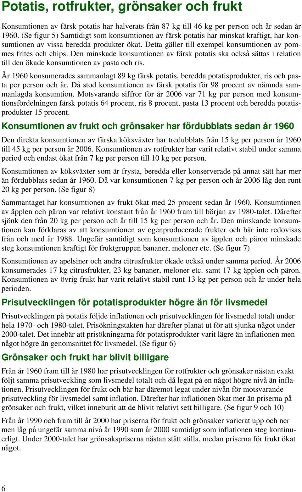 Den minskade konsumtionen av färsk potatis ska också sättas i relation till den ökade konsumtionen av pasta och ris.