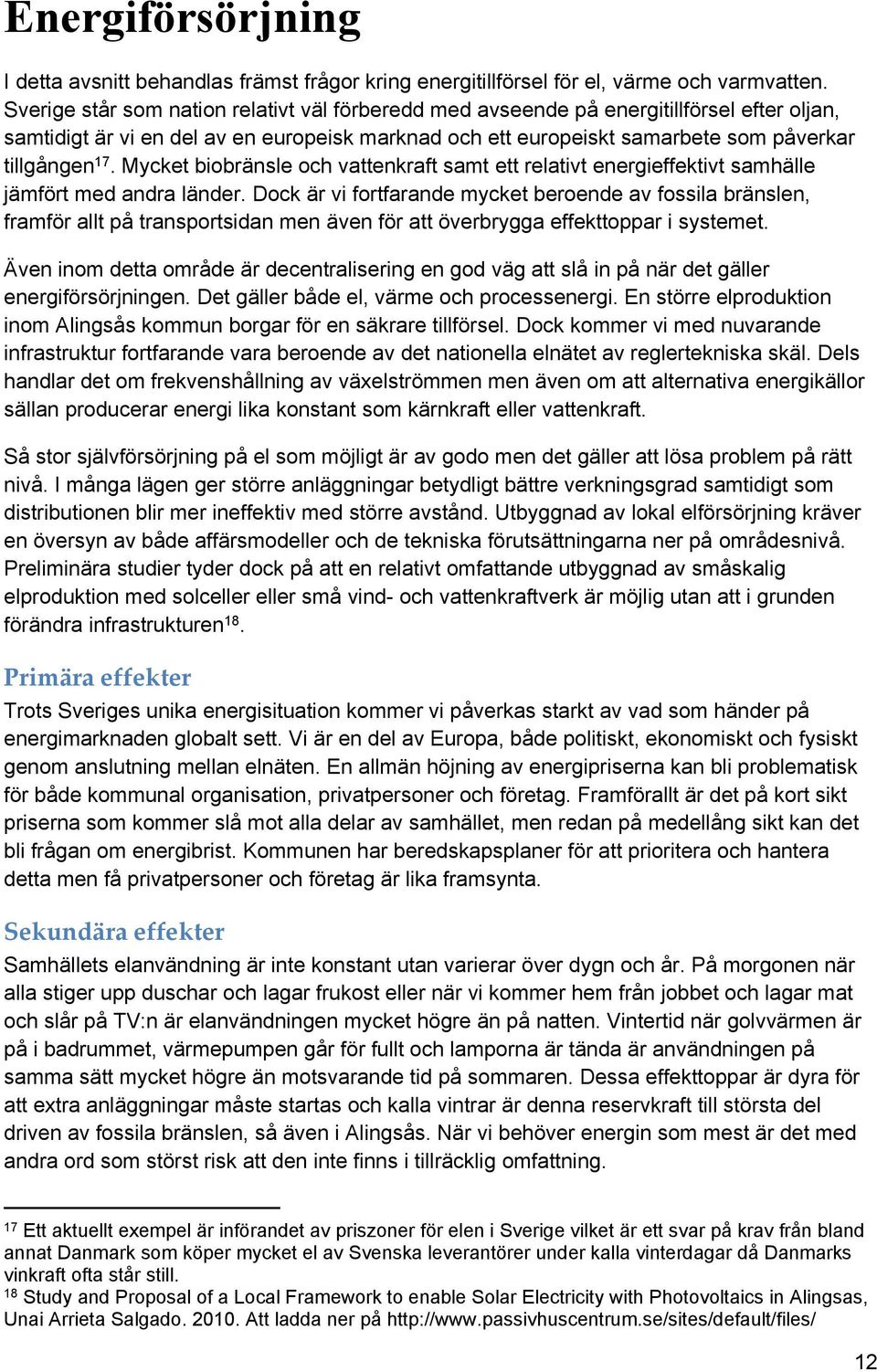 Mycket biobränsle och vattenkraft samt ett relativt energieffektivt samhälle jämfört med andra länder.