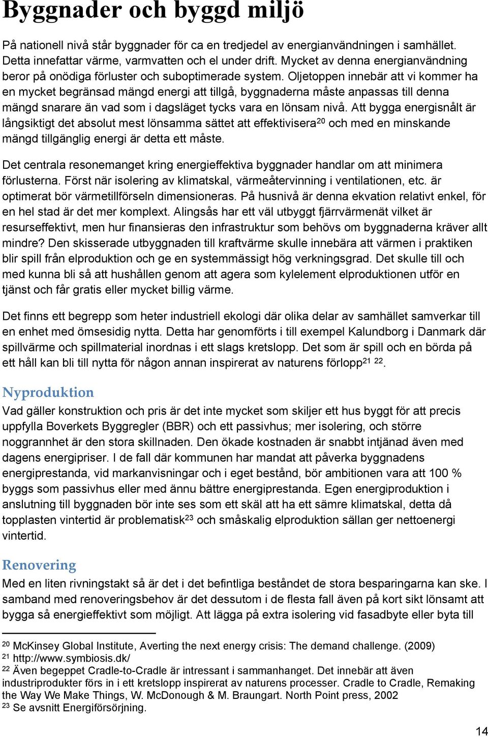 Oljetoppen innebär att vi kommer ha en mycket begränsad mängd energi att tillgå, byggnaderna måste anpassas till denna mängd snarare än vad som i dagsläget tycks vara en lönsam nivå.