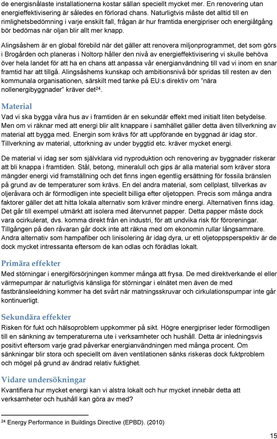 Alingsåshem är en global förebild när det gäller att renovera miljonprogrammet, det som görs i Brogården och planeras i Noltorp håller den nivå av energieffektivisering vi skulle behöva över hela