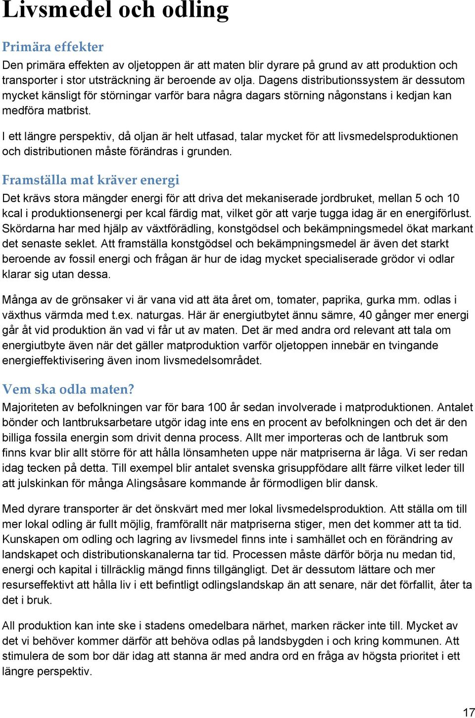 I ett längre perspektiv, då oljan är helt utfasad, talar mycket för att livsmedelsproduktionen och distributionen måste förändras i grunden.