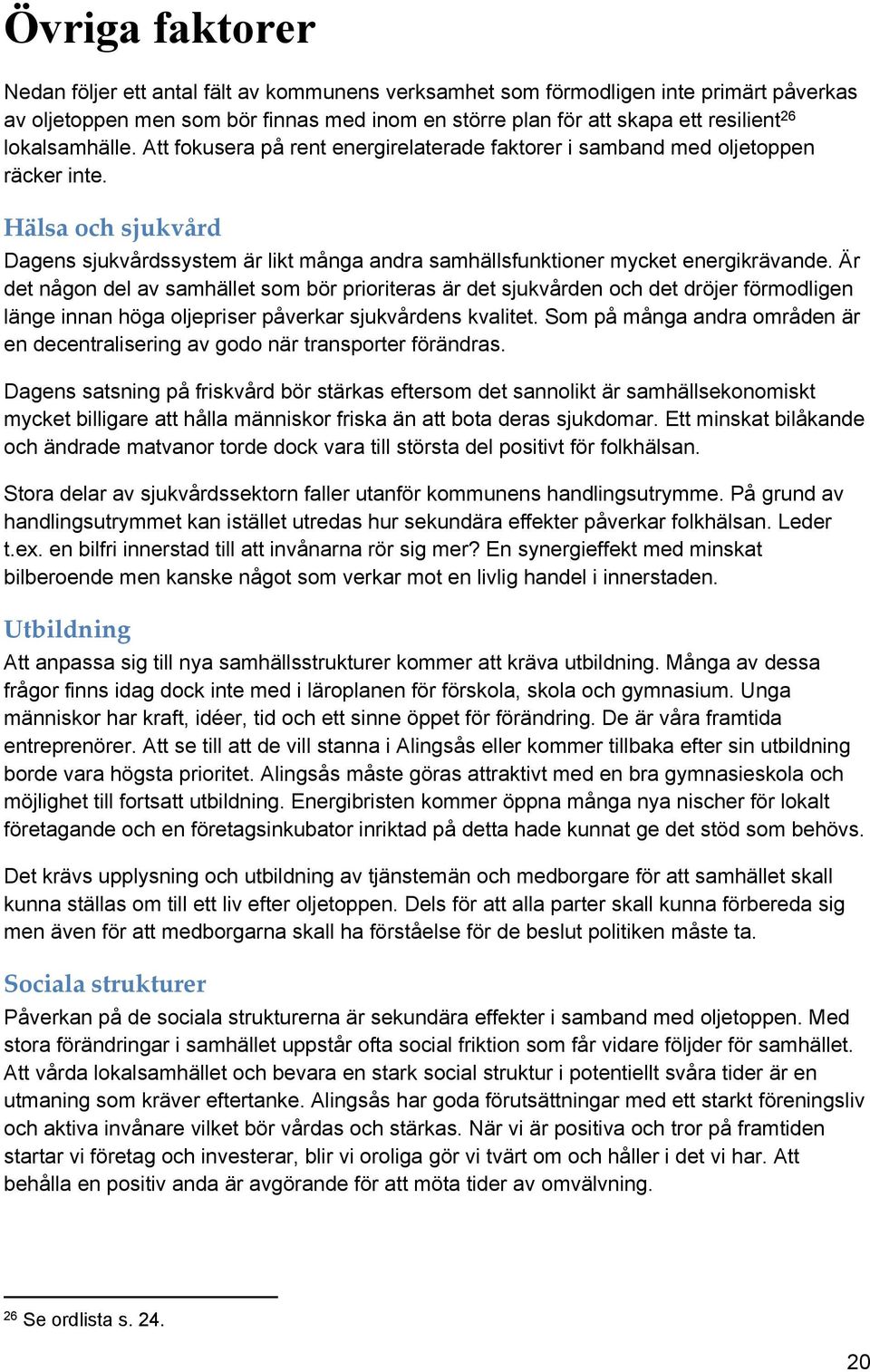 Hälsa och sjukvård Dagens sjukvårdssystem är likt många andra samhällsfunktioner mycket energikrävande.