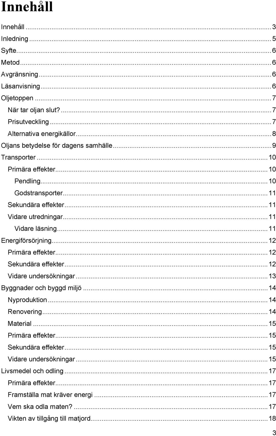 ..11 Energiförsörjning...12 Primära effekter...12 Sekundära effekter...12 Vidare undersökningar...13 Byggnader och byggd miljö...14 Nyproduktion...14 Renovering...14 Material.