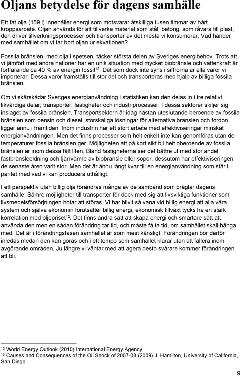 Vad händer med samhället om vi tar bort oljan ur ekvationen? Fossila bränslen, med olja i spetsen, täcker största delen av Sveriges energibehov.
