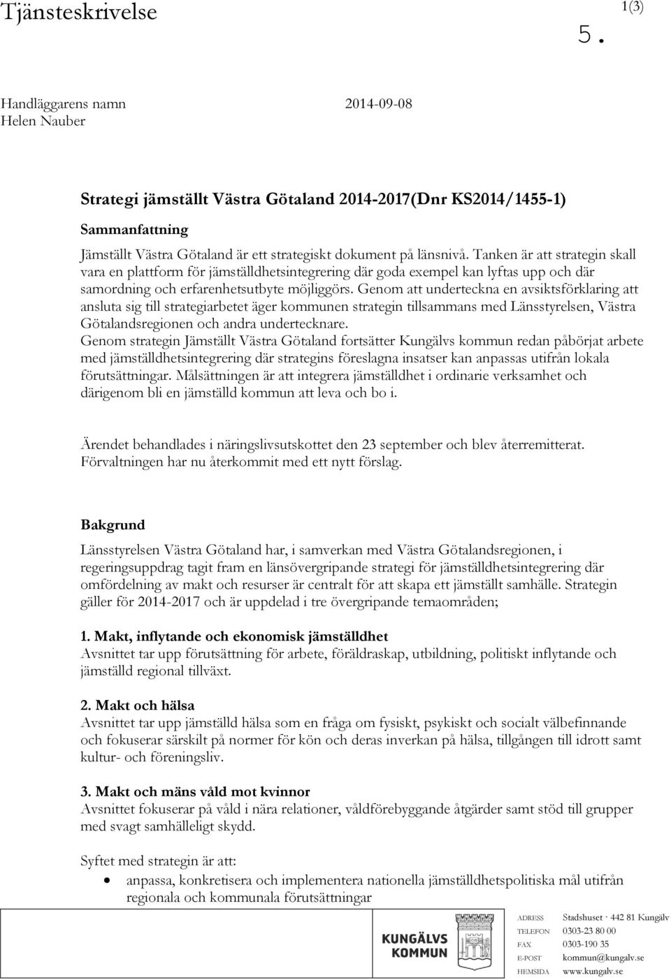 Genom att underteckna en avsiktsförklaring att ansluta sig till strategiarbetet äger kommunen strategin tillsammans med Länsstyrelsen, Västra Götalandsregionen och andra undertecknare.