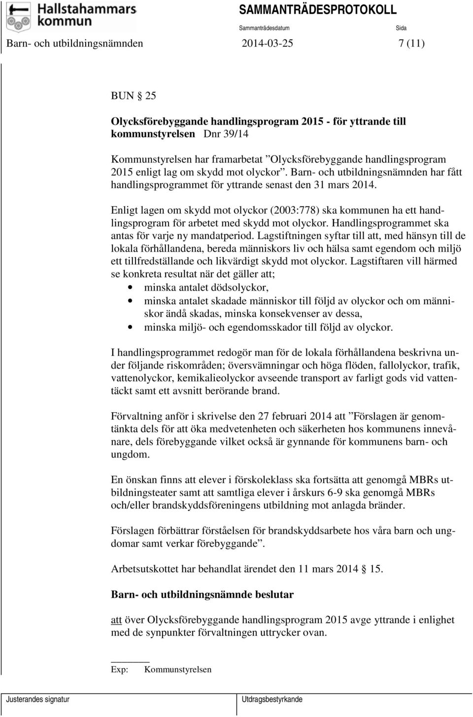 Enligt lagen om skydd mot olyckor (2003:778) ska kommunen ha ett handlingsprogram för arbetet med skydd mot olyckor. Handlingsprogrammet ska antas för varje ny mandatperiod.