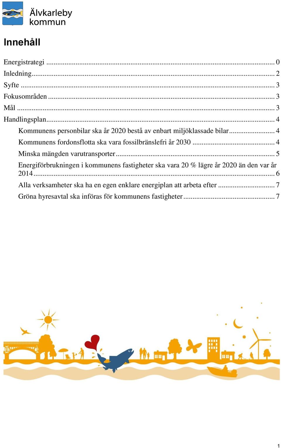 .. 4 Kommunens fordonsflotta ska vara fossilbränslefri år 2030... 4 Minska mängden varutransporter.