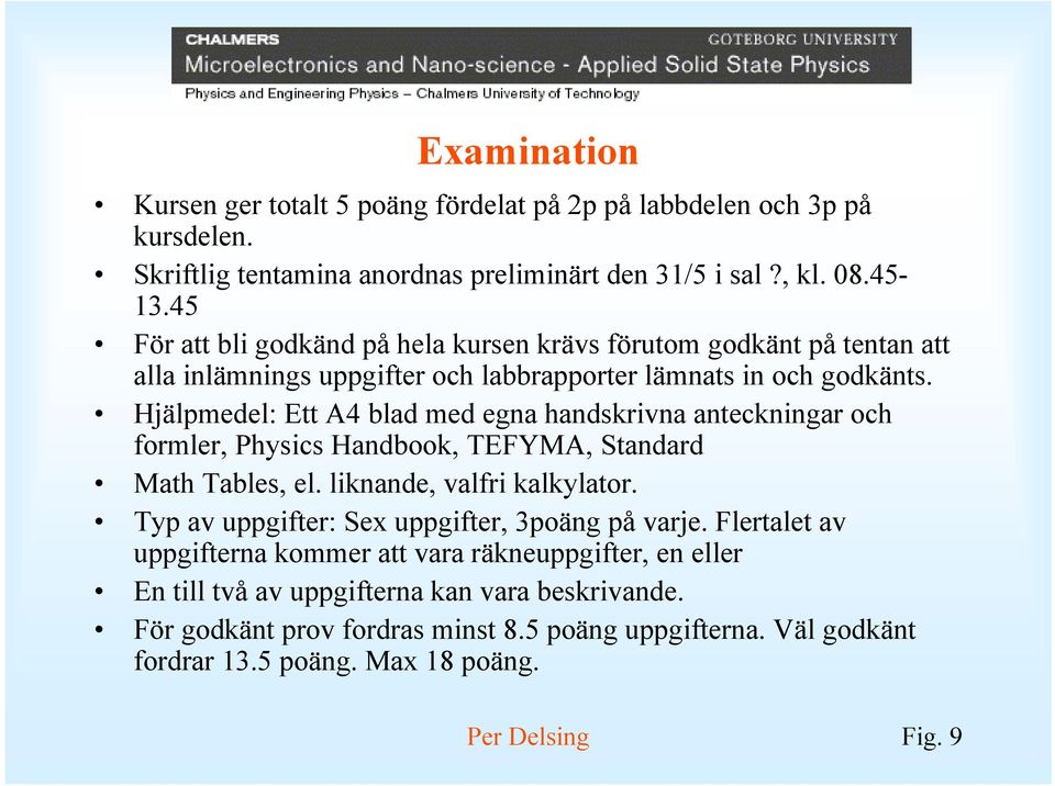 Hjälpmedel: Ett A4 blad med egna handskrivna anteckningar och formler, Physics Handbook, TEFYMA, Standard Math Tables, el. liknande, valfri kalkylator.