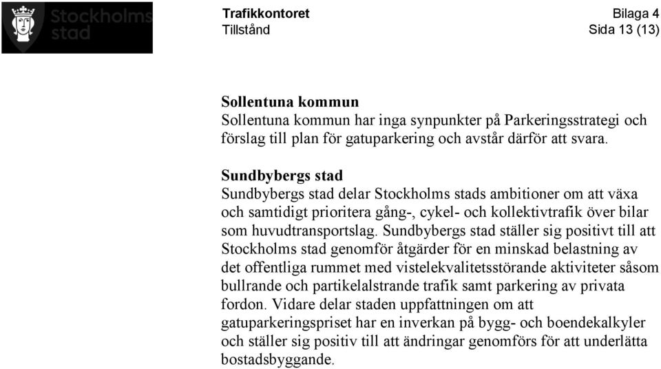 Sundbybergs stad ställer sig positivt till att Stockholms stad genomför åtgärder för en minskad belastning av det offentliga rummet med vistelekvalitetsstörande aktiviteter såsom bullrande och