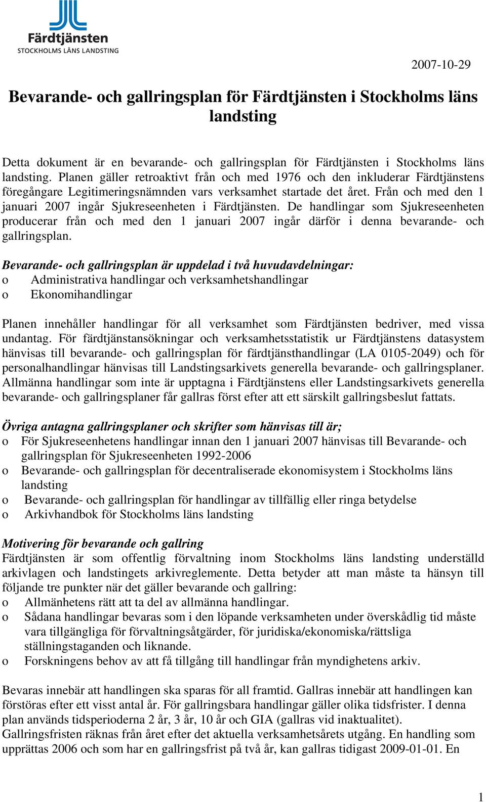 Från och med den 1 januari 2007 ingår Sjukreseenheten i Färdtjänsten. De handlingar som Sjukreseenheten producerar från och med den 1 januari 2007 ingår därför i denna bevarande- och gallringsplan.