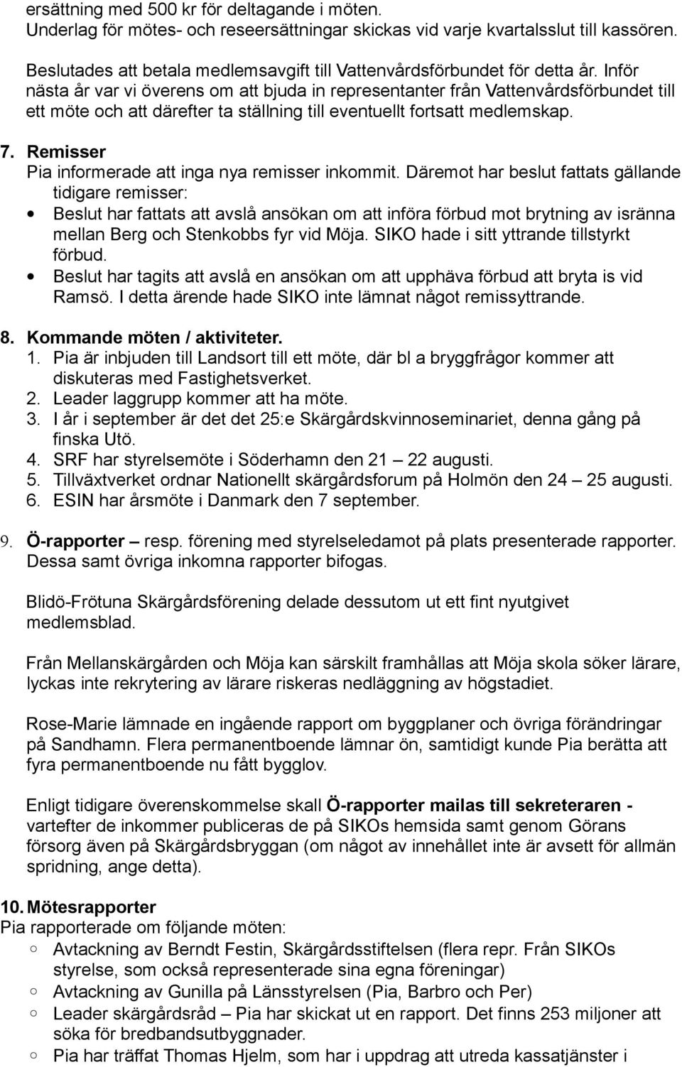 Inför nästa år var vi överens om att bjuda in representanter från Vattenvårdsförbundet till ett möte och att därefter ta ställning till eventuellt fortsatt medlemskap. 7.