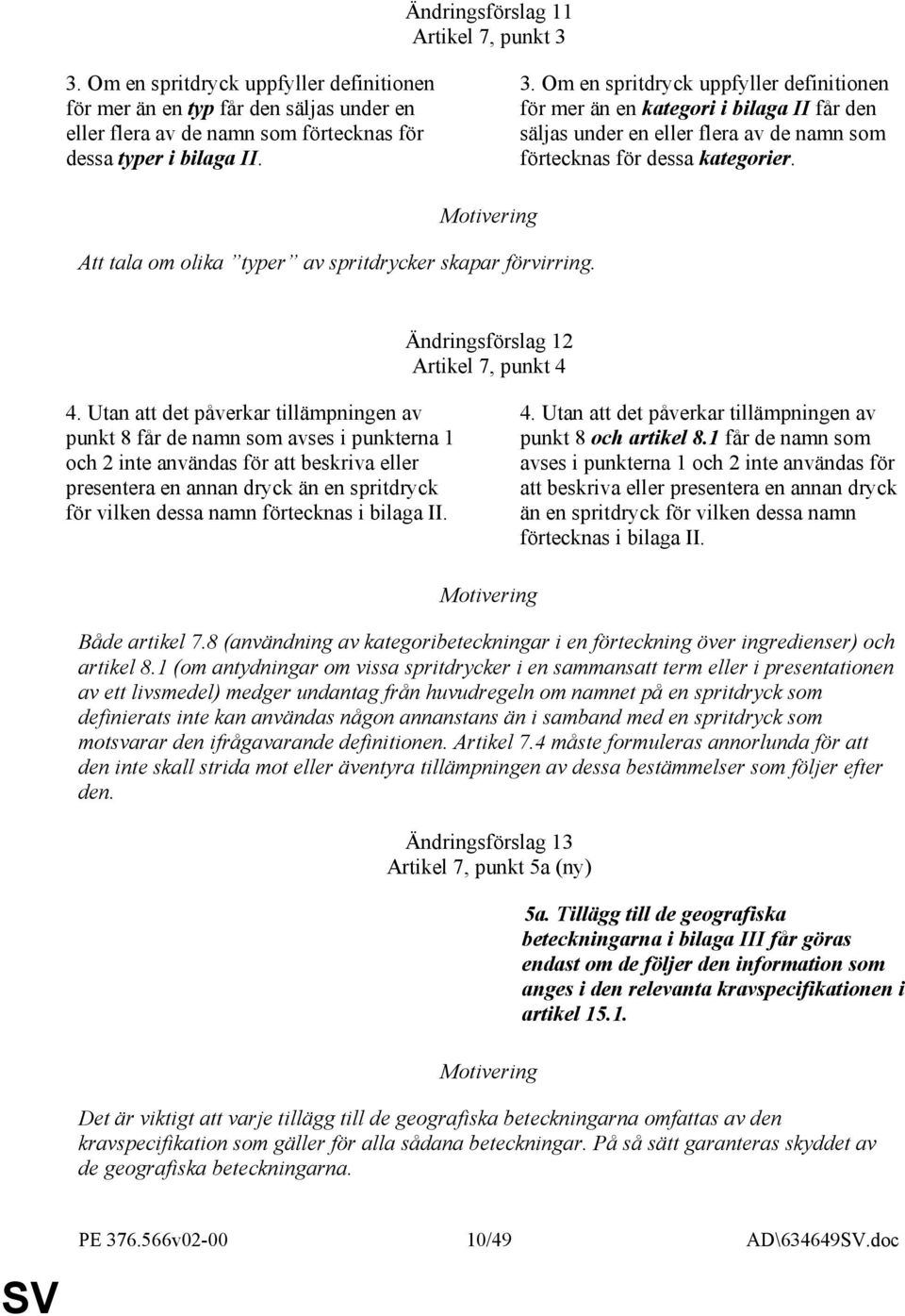 Utan att det påverkar tillämpningen av punkt 8 får de namn som avses i punkterna 1 och 2 inte användas för att beskriva eller presentera en annan dryck än en spritdryck för vilken dessa namn