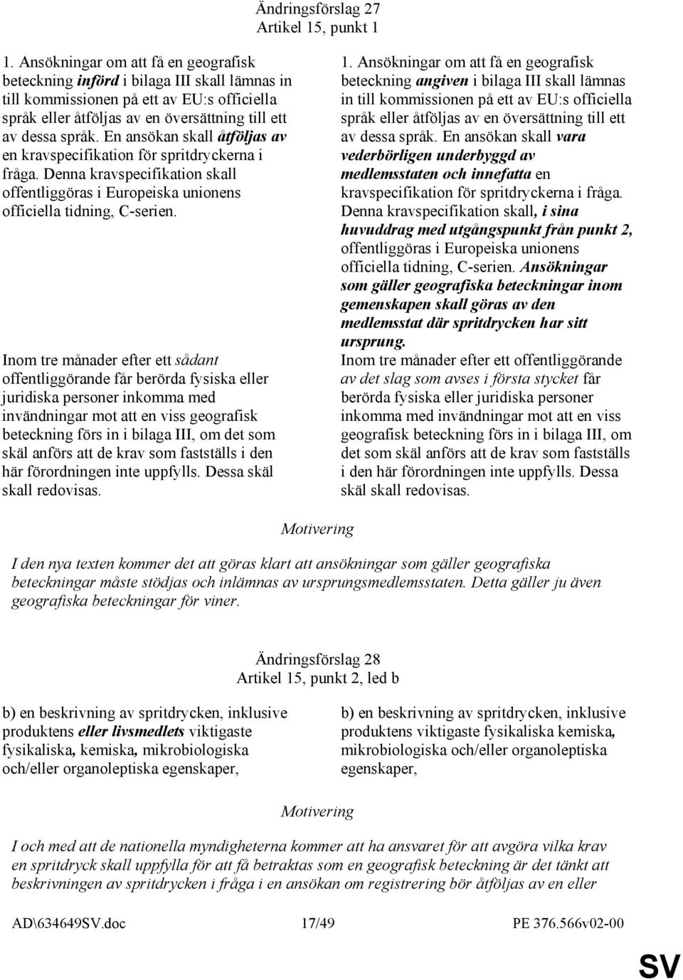 En ansökan skall åtföljas av en kravspecifikation för spritdryckerna i fråga. Denna kravspecifikation skall offentliggöras i Europeiska unionens officiella tidning, C-serien.