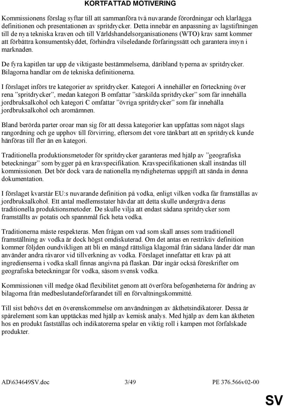 förfaringssätt och garantera insyn i marknaden. De fyra kapitlen tar upp de viktigaste bestämmelserna, däribland typerna av spritdrycker. Bilagorna handlar om de tekniska definitionerna.