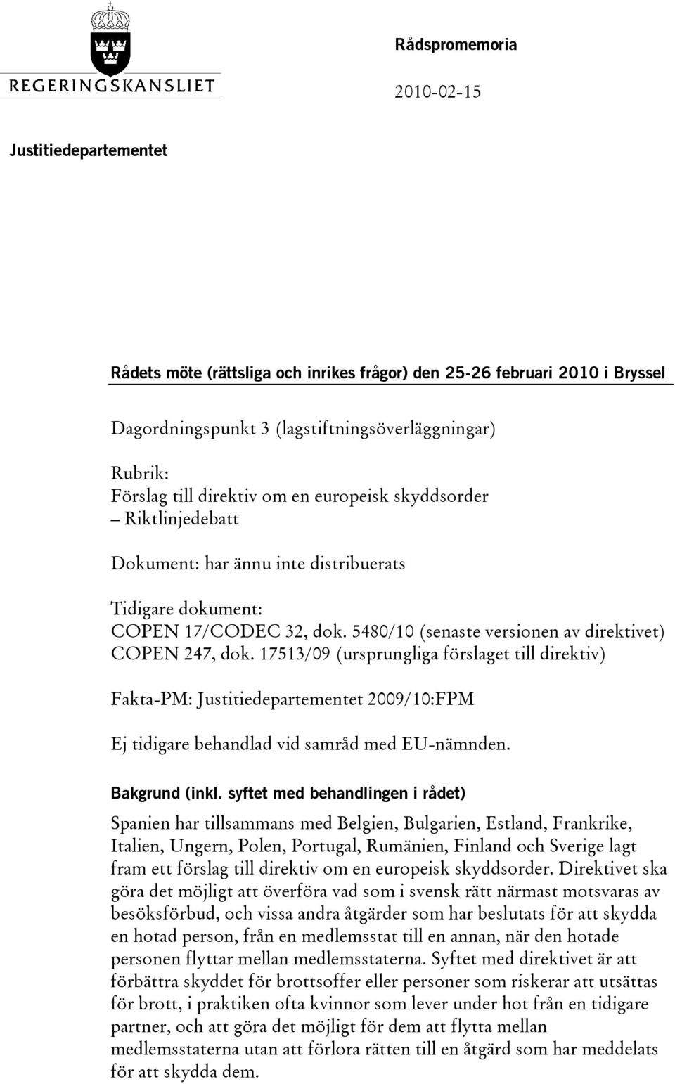 17513/09 (ursprungliga förslaget till direktiv) Fakta-PM: Justitiedepartementet 2009/10:FPM Ej tidigare behandlad vid samråd med EU-nämnden. Bakgrund (inkl.