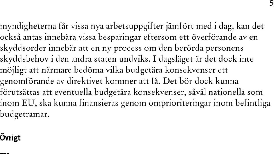 I dagsläget är det dock inte möjligt att närmare bedöma vilka budgetära konsekvenser ett genomförande av direktivet kommer att få.