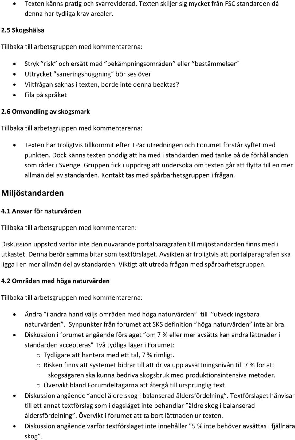 6 Omvandling av skogsmark Texten har troligtvis tillkommit efter TPac utredningen och Forumet förstår syftet med punkten.