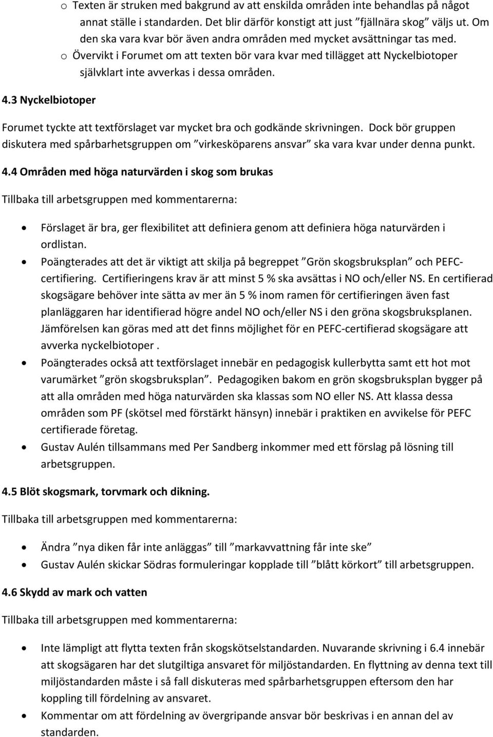 Forumet tyckte att textförslaget var mycket bra och godkände skrivningen. Dock bör gruppen diskutera med spårbarhetsgruppen om virkesköparens ansvar ska vara kvar under denna punkt. 4.