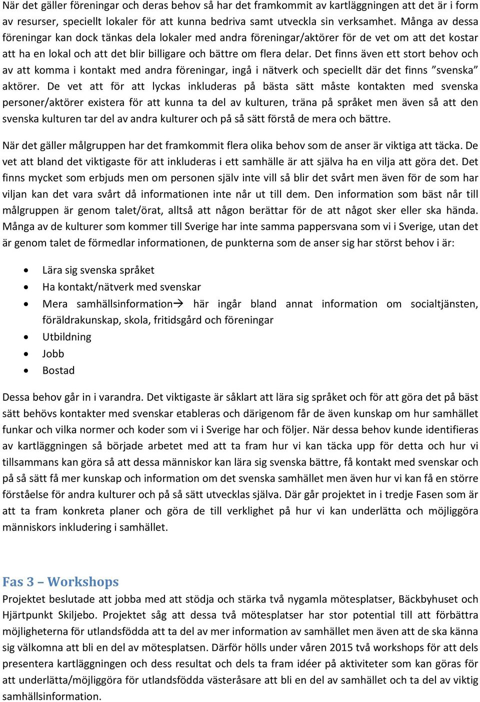 Det finns även ett stort behov och av att komma i kontakt med andra föreningar, ingå i nätverk och speciellt där det finns svenska aktörer.