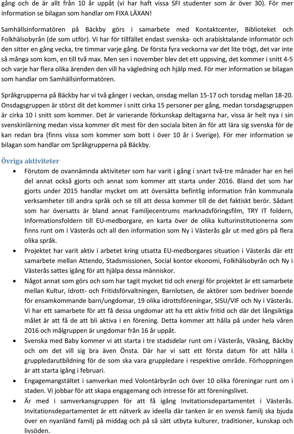 Vi har för tillfället endast svenska- och arabisktalande informatör och den sitter en gång vecka, tre timmar varje gång.