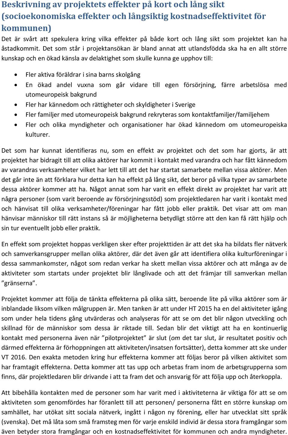 Det som står i projektansökan är bland annat att utlandsfödda ska ha en allt större kunskap och en ökad känsla av delaktighet som skulle kunna ge upphov till: Fler aktiva föräldrar i sina barns