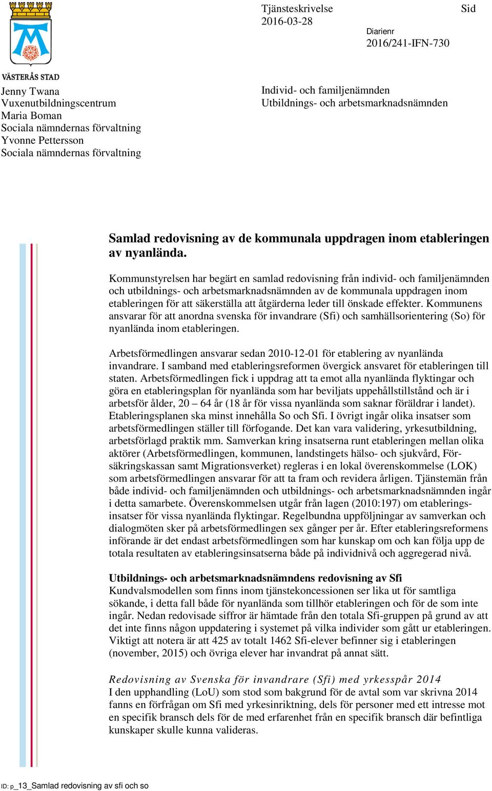 Kommunstyrelsen har begärt en samlad redovisning från individ- och familjenämnden och utbildnings- och arbetsmarknadsnämnden av de kommunala uppdragen inom etableringen för att säkerställa att