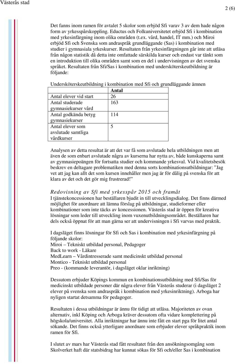 ) och Miroi erbjöd Sfi och Svenska som andraspråk grundläggande (Sas) i kombination med studier i gymnasiala yrkeskurser.