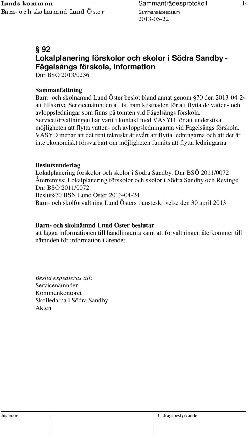 Serviceförvaltningen har varit i kontakt med VASYD för att undersöka möjligheten att flytta vatten- och avloppsledningarna vid Fågelsångs förskola.