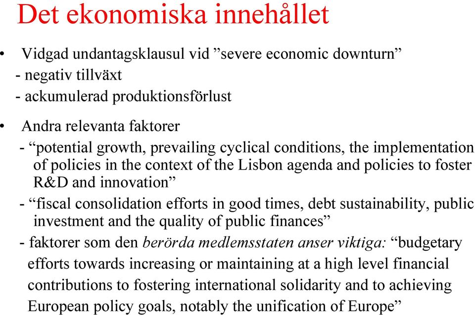 efforts in good times, debt sustainability, public investment and the quality of public finances - faktorer som den berörda medlemsstaten anser viktiga: budgetary efforts