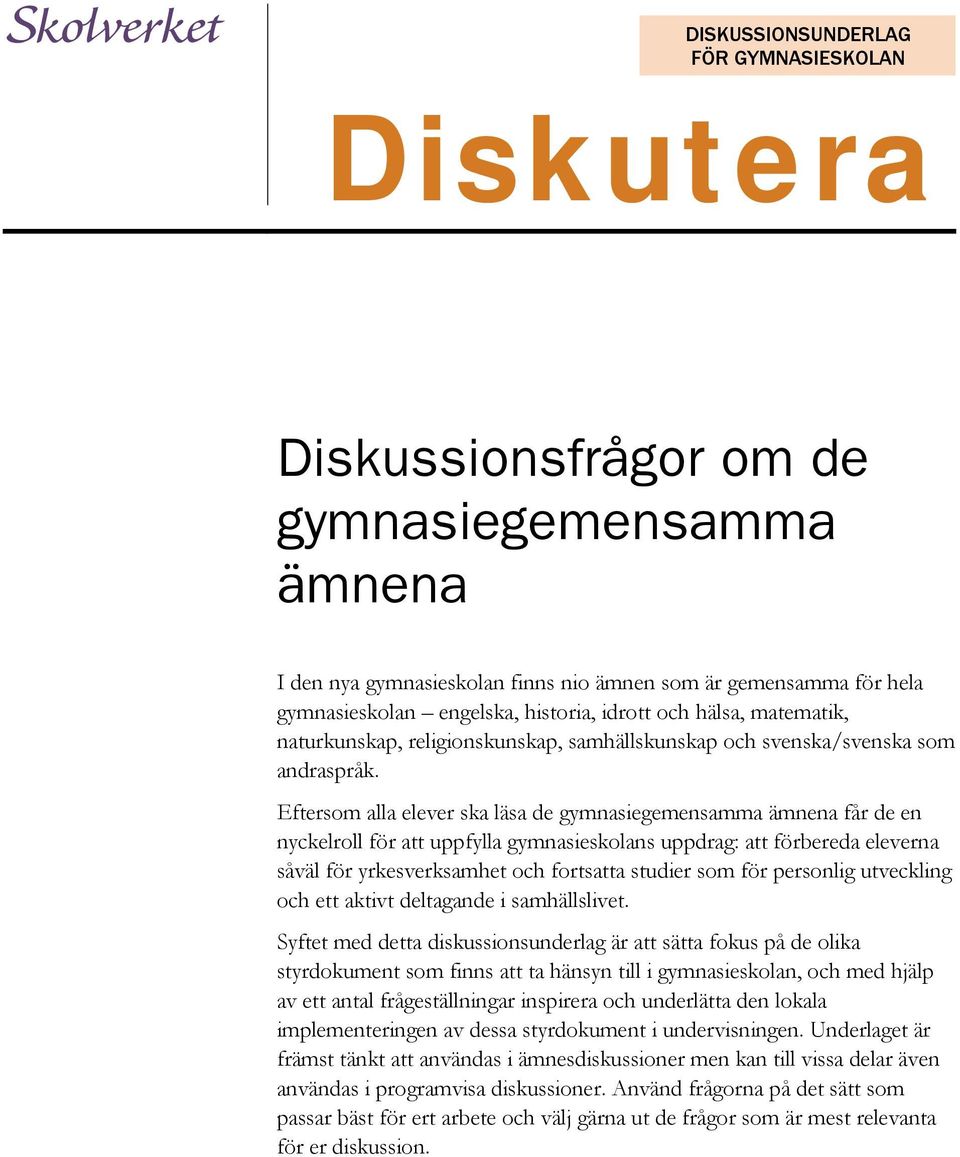 Eftersom alla elever ska läsa de gymnasiegemensamma ämnena får de en nyckelroll för att uppfylla gymnasieskolans uppdrag: att förbereda eleverna såväl för yrkesverksamhet och fortsatta studier som