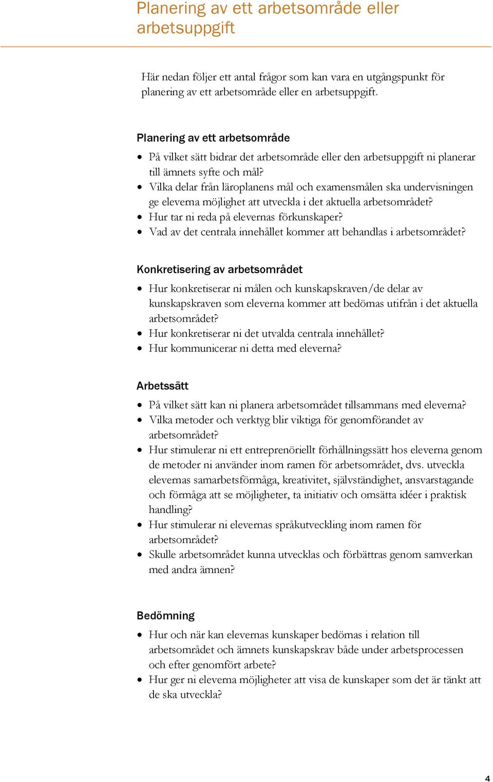 Vilka delar från läroplanens mål och examensmålen ska undervisningen ge eleverna möjlighet att utveckla i det aktuella Hur tar ni reda på elevernas förkunskaper?