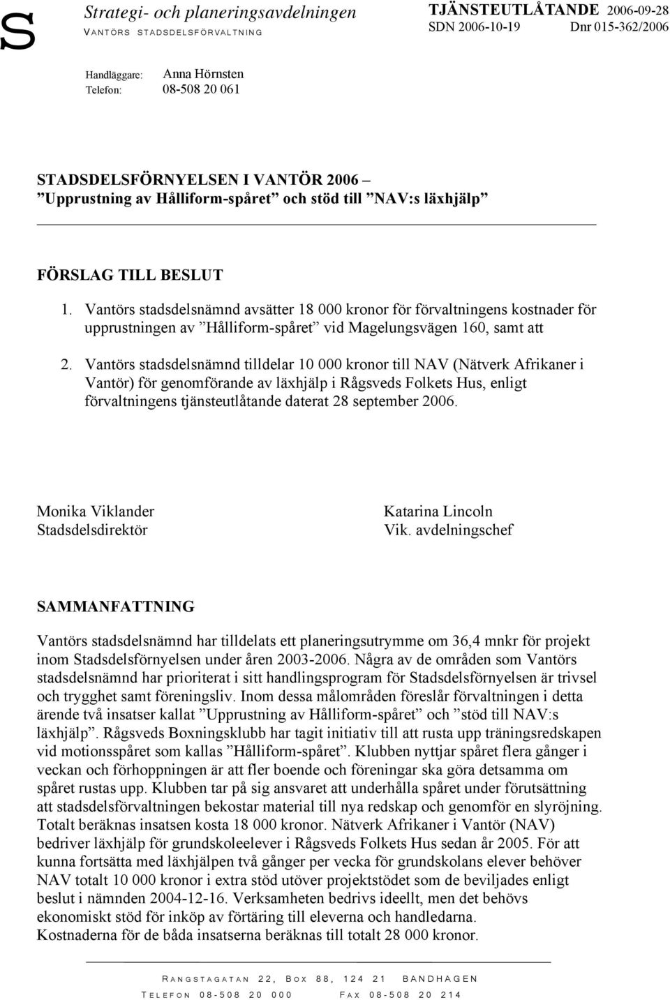 Vantörs stadsdelsnämnd avsätter 18 000 kronor för förvaltningens kostnader för upprustningen av Hålliform-spåret vid Magelungsvägen 160, samt att 2.