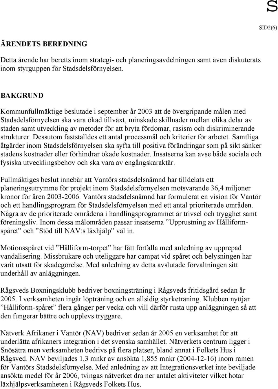 metoder för att bryta fördomar, rasism och diskriminerande strukturer. Dessutom fastställdes ett antal processmål och kriterier för arbetet.