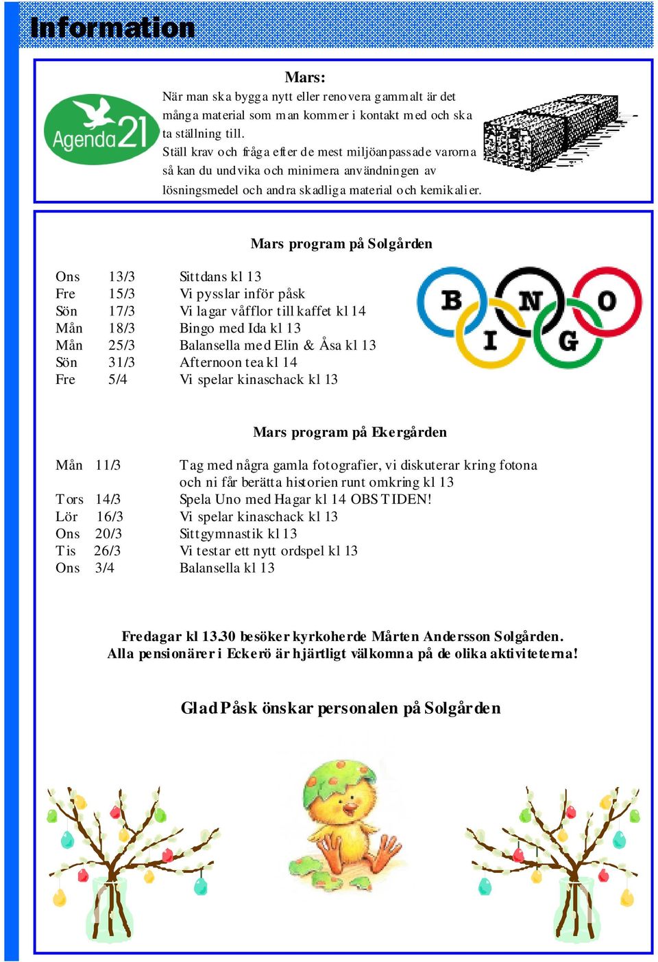 Mars program på Solgården Ons 13/3 Sittdans kl 13 Fre 15/3 Vi pysslar inför påsk Sön 17/3 Vi lagar våfflor till kaffet kl 14 Mån 18/3 Bingo med Ida kl 13 Mån 25/3 Balansella med Elin & Åsa kl 13 Sön