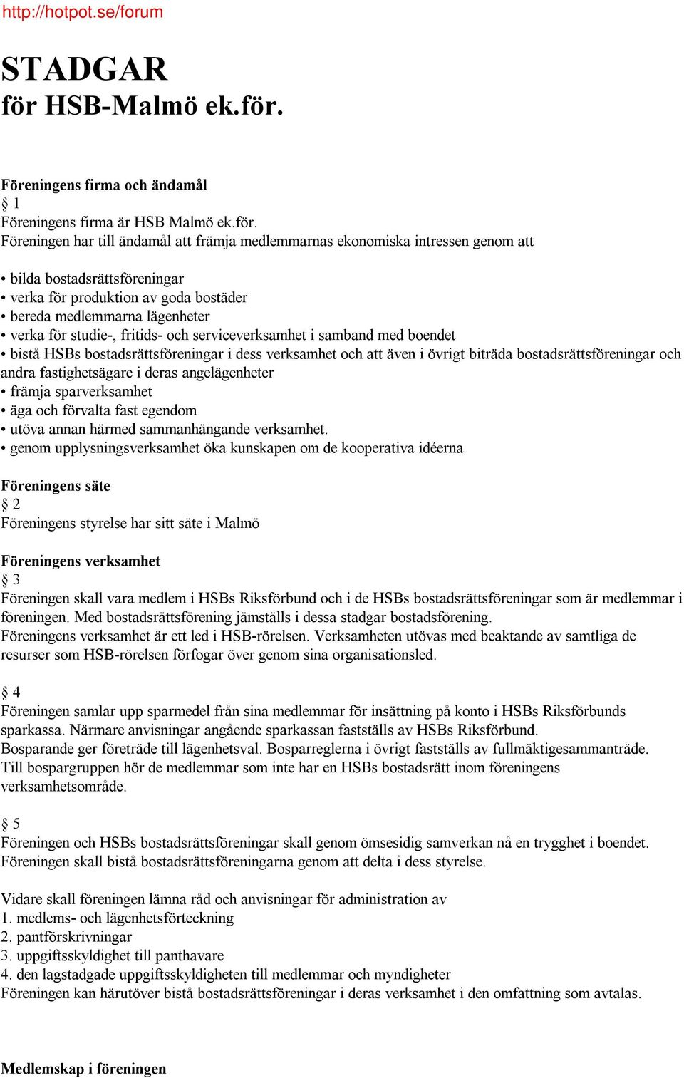 Föreningens firma och ändamål 1 Föreningens firma är HSB Malmö ek.för.