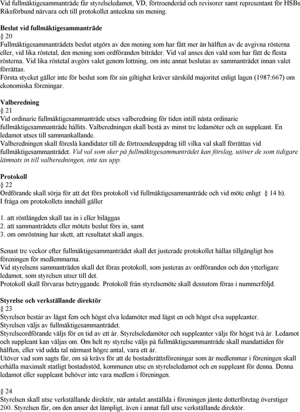 biträder. Vid val anses den vald som har fått de flesta rösterna. Vid lika röstetal avgörs valet genom lottning, om inte annat beslutas av sammanträdet innan valet förrättas.