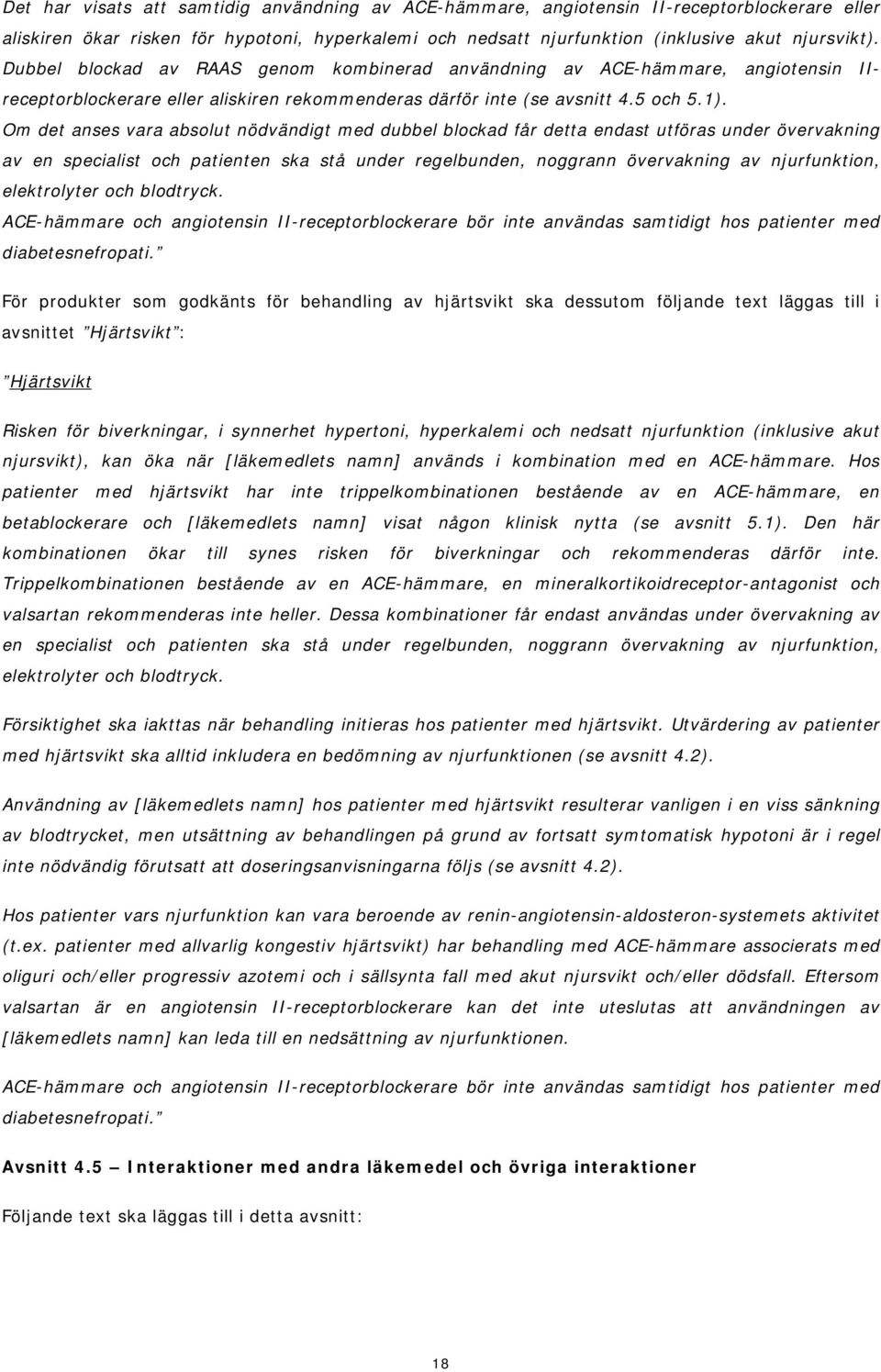 Om det anses vara absolut nödvändigt med dubbel blockad får detta endast utföras under övervakning av en specialist och patienten ska stå under regelbunden, noggrann övervakning av njurfunktion,