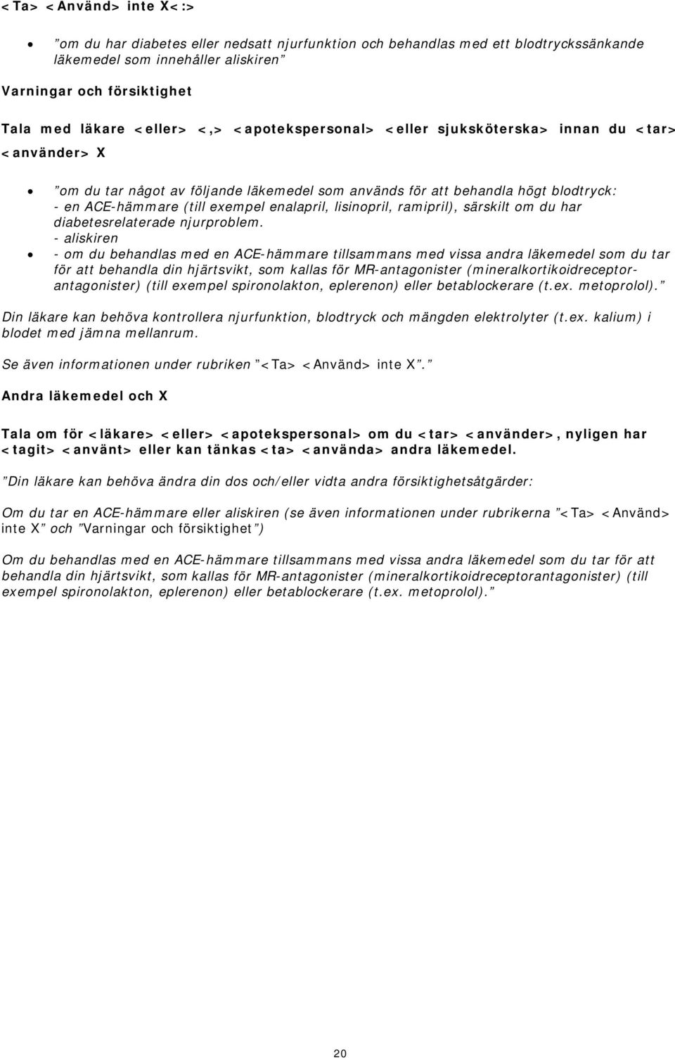 lisinopril, ramipril), särskilt om du har diabetesrelaterade njurproblem.