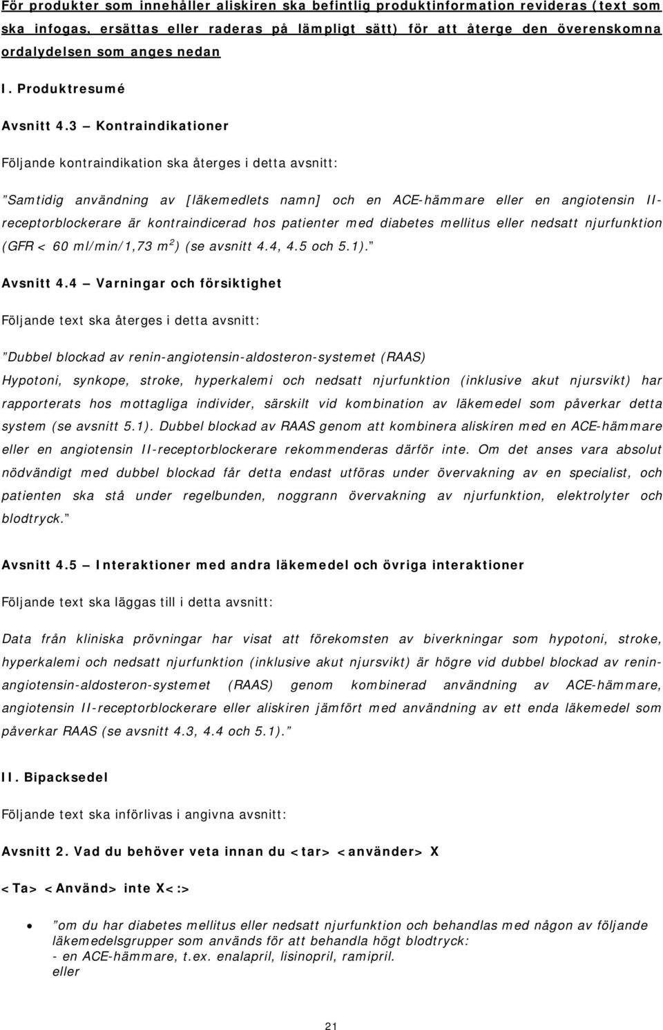 3 Kontraindikationer Följande kontraindikation ska återges i detta avsnitt: Samtidig användning av [läkemedlets namn] och en ACE-hämmare eller en angiotensin IIreceptorblockerare är kontraindicerad