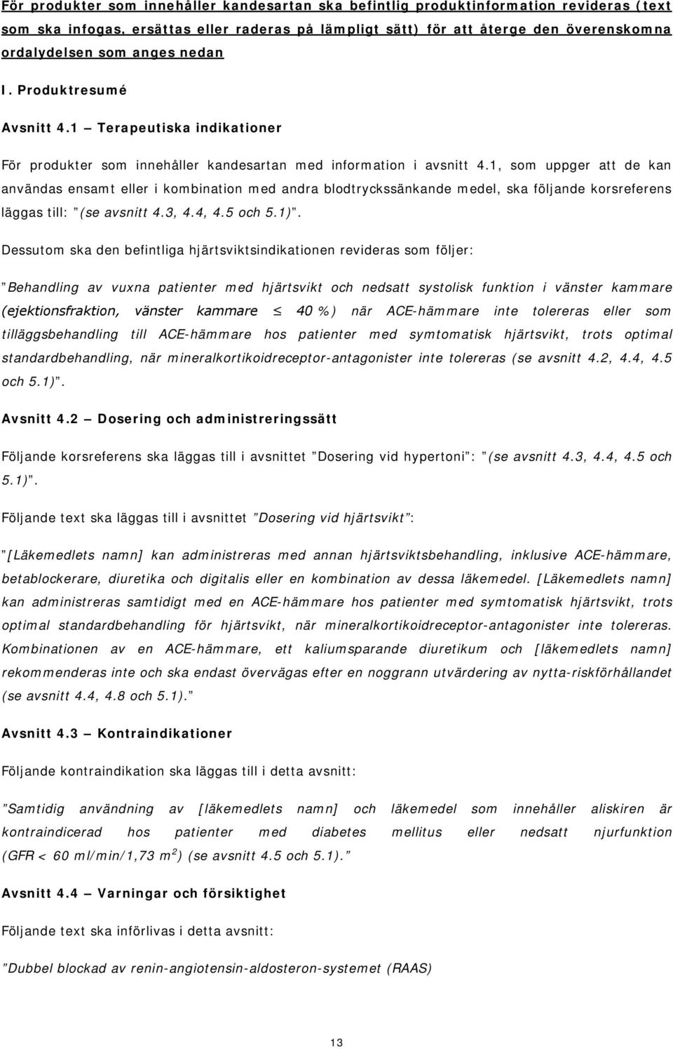 1, som uppger att de kan användas ensamt eller i kombination med andra blodtryckssänkande medel, ska följande korsreferens läggas till: (se avsnitt 4.3, 4.4, 4.5 och 5.1).