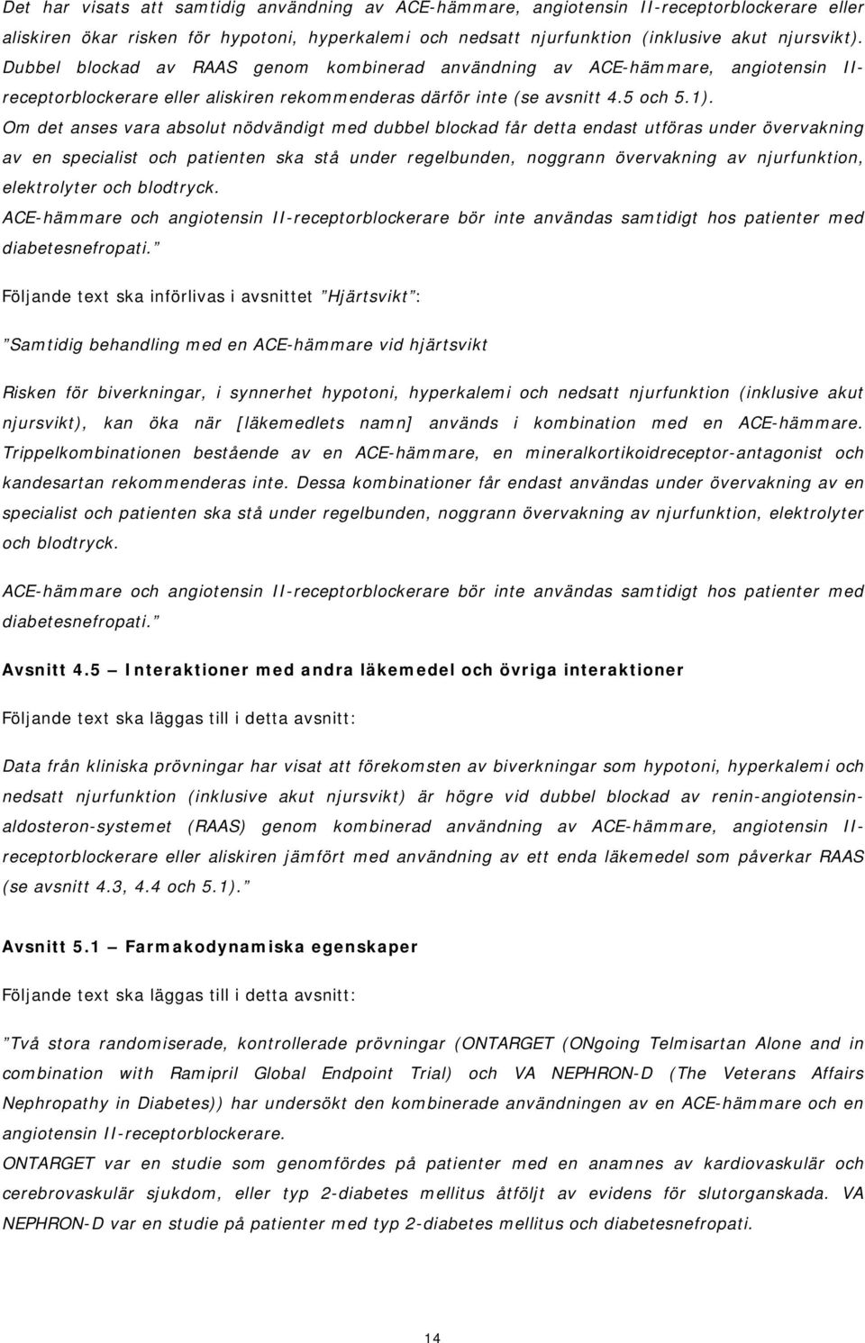 Om det anses vara absolut nödvändigt med dubbel blockad får detta endast utföras under övervakning av en specialist och patienten ska stå under regelbunden, noggrann övervakning av njurfunktion,