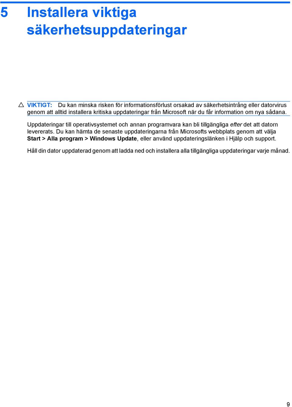 Uppdateringar till operativsystemet och annan programvara kan bli tillgängliga efter det att datorn levererats.